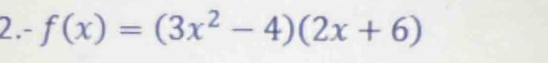 -f(x)=(3x^2-4)(2x+6)