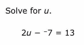 Solve for u.
2u-^-7=13