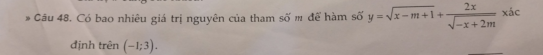 Có bao nhiêu giá trị nguyên của tham số m để hàm số y=sqrt(x-m+1)+ 2x/sqrt(-x+2m) * dot ac
định trên (-1;3).