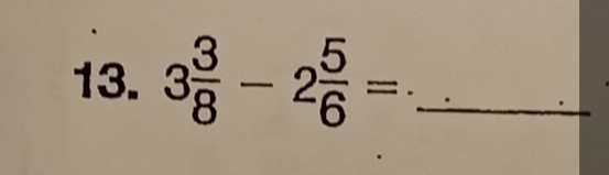 3 3/8 -2 5/6 = _