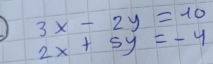 3x-2y=10
2x+5y=-4