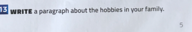 WRITE a paragraph about the hobbies in your family. 
5