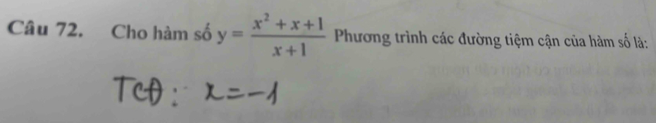 Cho hàm số y= (x^2+x+1)/x+1  Phương trình các đường tiệm cận của hàm số là: