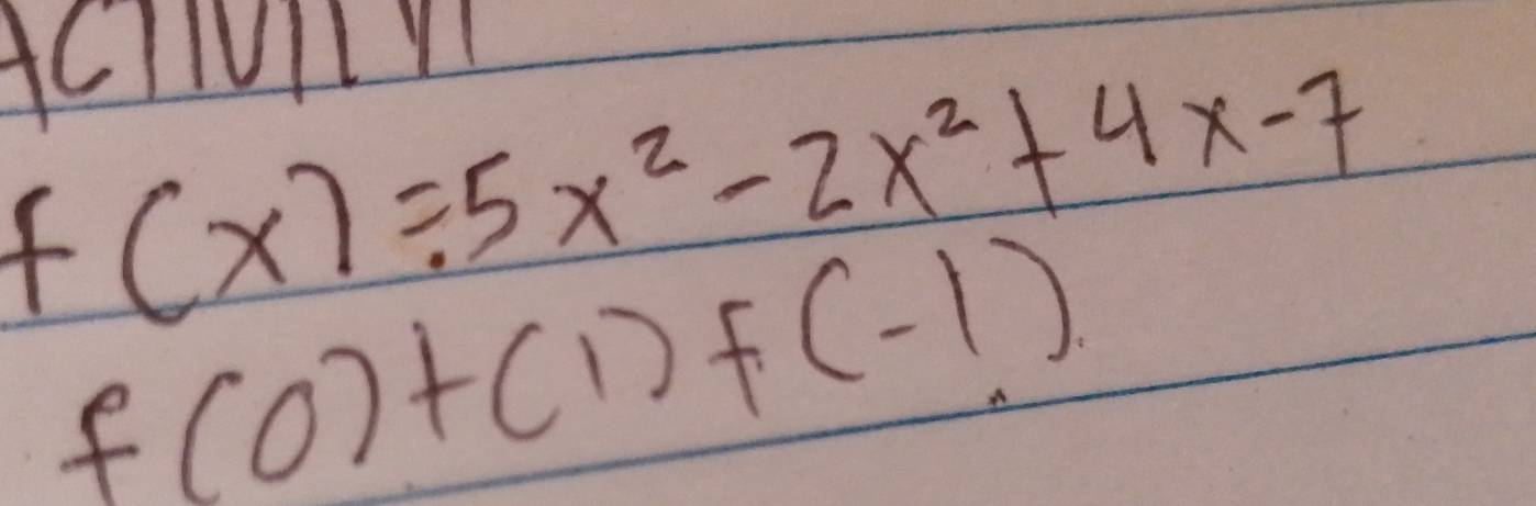 AclUllY
f(x)=5x^2-2x^2+4x-7
f(0)+(1)f(-1)