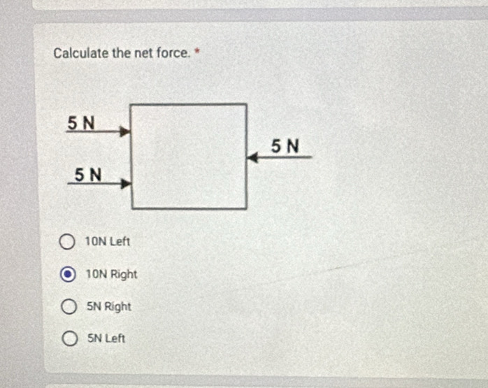 Calculate the net force. *
10N Left
10N Right
5N Right
SN Left