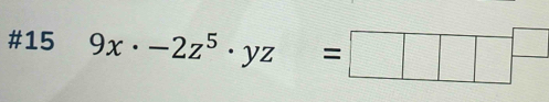 #15 9x· -2z^5· yz=□ □ □