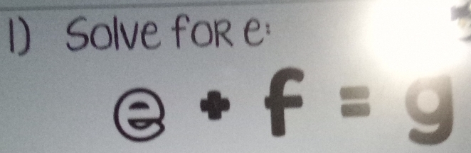 Solve for e :
a+f=g