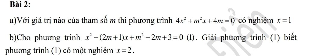 Với giá trị nào của tham số m thì phương trình 4x^2+m^2x+4m=0 có nghiệm x=1
b)Cho phương trình x^2-(2m+1)x+m^2-2m+3=0 (1). Giải phương trình (1) biết 
phương trình (1) có một nghiệm x=2.