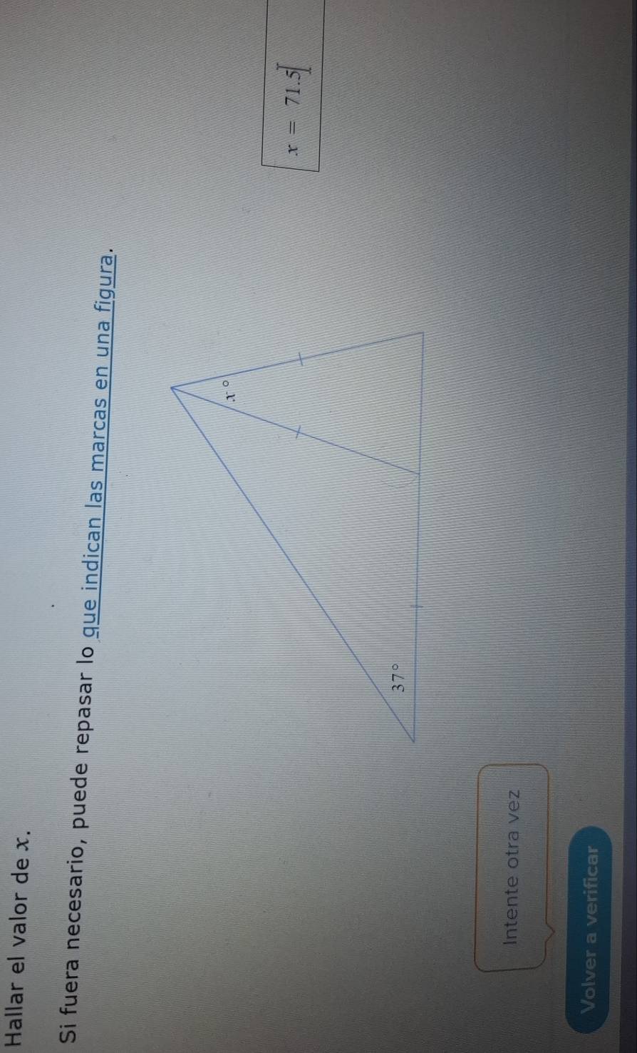 Hallar el valor de x.
Si fuera necesario, puede repasar lo que indican las marcas en una figura.
x=71.5
Intente otra vez
Volver a verificar