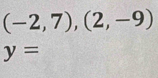 (-2,7),(2,-9)
y=