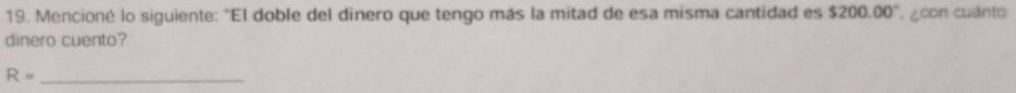 Mencioné lo siguiente: "El doble del dinero que tengo más la mitad de esa misma cantidad es $200.00° ¿con cuânto 
dinero cuento?
R= _