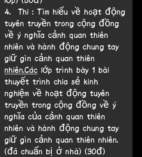 10p) (500) 
4. Thi : Tìm hiểu về hoạt động 
tuyên truyền trong cộng đồng 
về ý nghĩa cảnh quan thiên 
nhiên và hành động chung tay 
giữ gìn cảnh quan thiên 
nhiên.Các lớp trình bày 1 bài 
thuyết trình chia sẻ kinh 
nghiệm về hoạt động tuyên 
truyền trong cộng đồng về ý 
nghĩa của cảnh quan thiên 
nhiên và hành động chung tay 
giữ gìn cảnh quan thiên nhiên. 
(đã chuẩn bị ở nhà) (30đ)