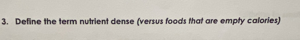 Define the term nutrient dense (versus foods that are empty calories)