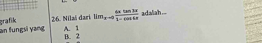 grafik 26. Nilai dari lim_xto 0 6xtan 3x/1-cos 6x  adalah...
an fungsi yang A. 1
B. 2