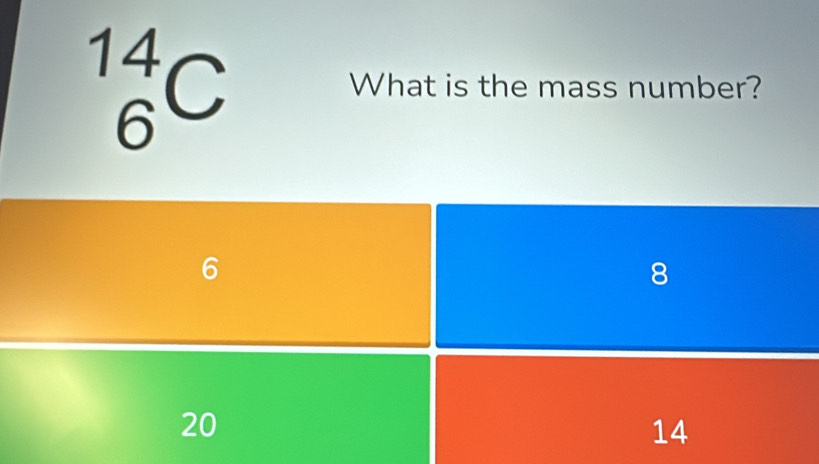 _6^(14)C
What is the mass number?
6
8
20
14