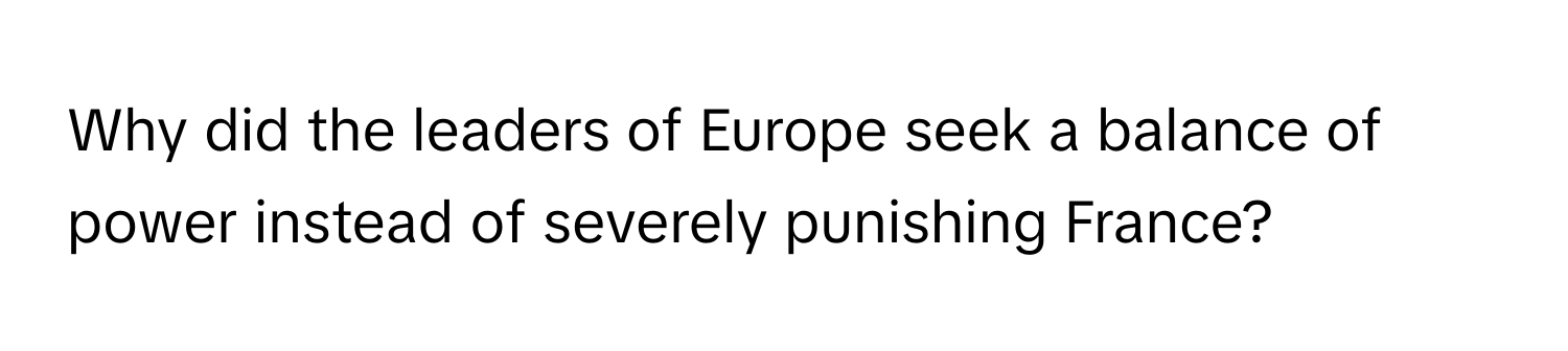 Why did the leaders of Europe seek a balance of power instead of severely punishing France?