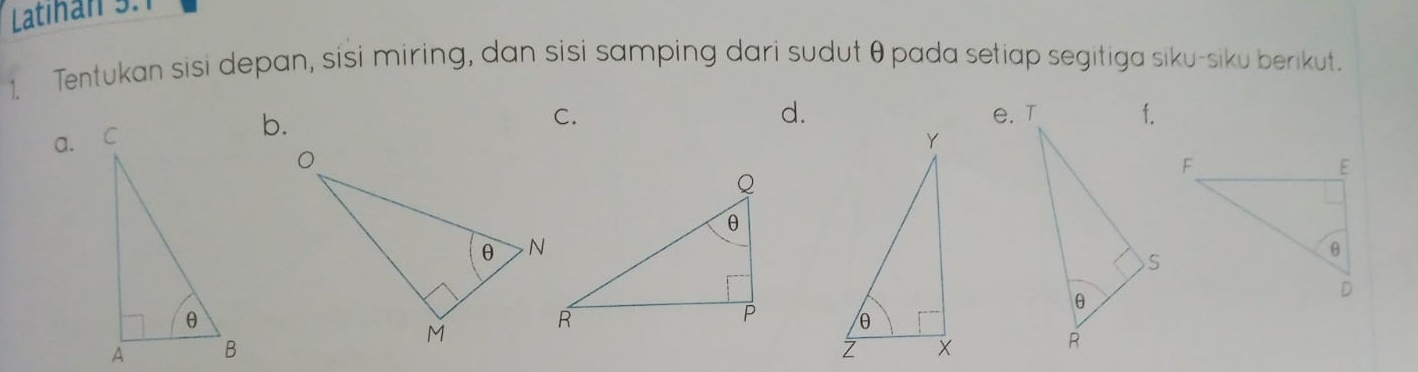 Latinan 9.1 
1. Tentukan sisi depan, sisi miring, dan sisi samping dari sudutθ pada setiap segitiga siku-siku berikut. 
C. 
d. 
b. 
a.