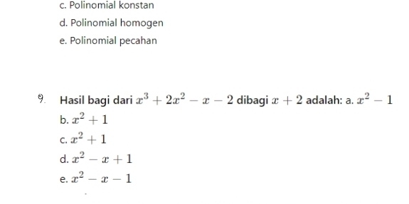 c. Polinomial konstan
d. Polinomial homogen
e. Polinomial pecahan
9. Hasil bagi dari x^3+2x^2-x-2 dibagi x+2 adalah: a. x^2-1
b. x^2+1
C. x^2+1
d. x^2-x+1
e. x^2-x-1