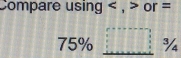 Compare using , or =
75% _ □  V