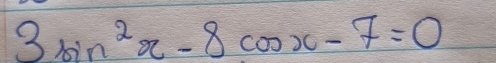 3sin^2x-8cos x-7=0