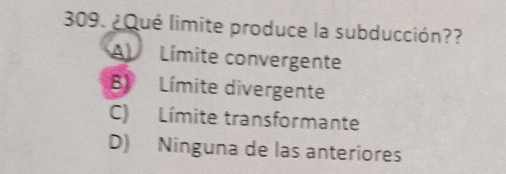 ¿Qué limite produce la subducción??
A Límite convergente
B Límite divergente
C) Límite transformante
D) Ninguna de las anteriores