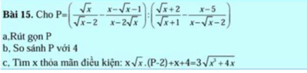 Cho P=( sqrt(x)/sqrt(x)-2 - (x-sqrt(x)-1)/x-2sqrt(x) ):( (sqrt(x)+2)/sqrt(x)+1 - (x-5)/x-sqrt(x)-2 )
a,Rút gọn P
b, So sánh P với 4 
c, Tìm x thỏa mãn điều kiện: xsqrt(x).(P-2)+x+4=3sqrt(x^2+4x)