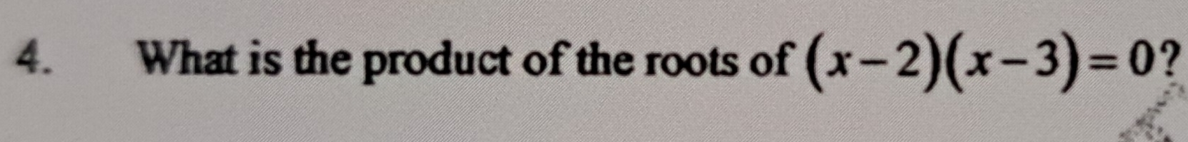 What is the product of the roots of (x-2)(x-3)=0 ?