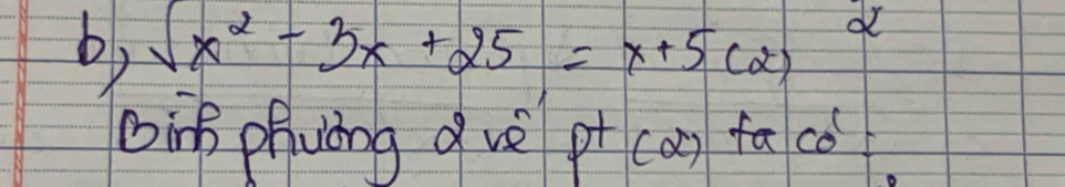 sqrt(x^2)-3x+25=x+5(2) d 
bing phvòng vè p^1 ca) faco