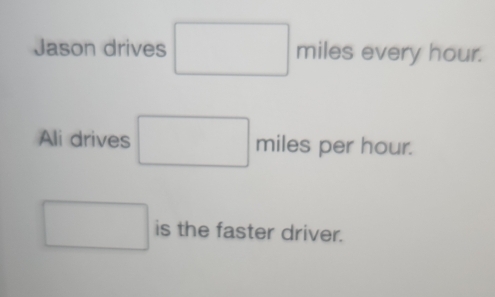 (-3,4)
Jason drives □ n miles every hour.
30°
Ali drives □ f miles per hour.
□ is the faster driver.