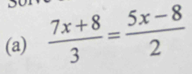  (7x+8)/3 = (5x-8)/2 