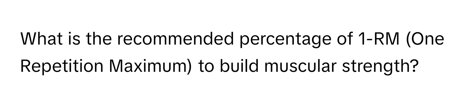 What is the recommended percentage of 1-RM (One Repetition Maximum) to build muscular strength?