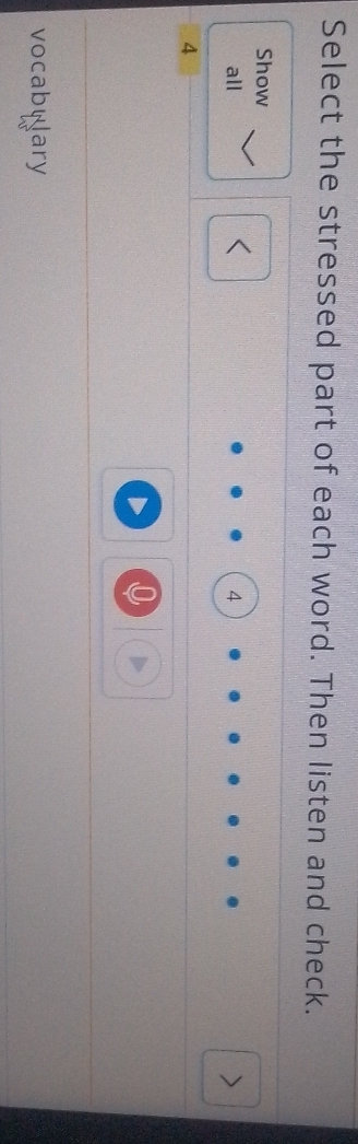 Select the stressed part of each word. Then listen and check. 
Show 
all < 4</tex>
4
vocabulary