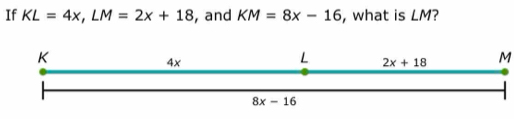 If KL=4x,LM=2x+18 , and KM=8x-16 , what is LM?
M