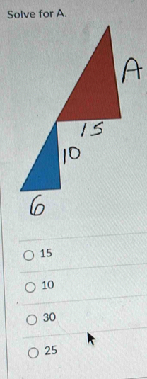 Solve for A.
15
10
30
25