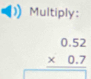 Multiply:
beginarrayr 0.52 * 0.7 hline endarray
_ 