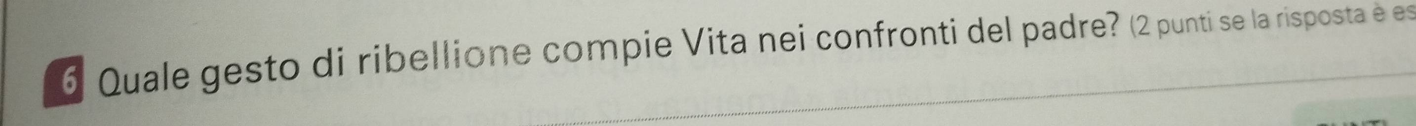 Quale gesto di ribellione compie Vita nei confronti del padre? (2 punti se la risposta é es