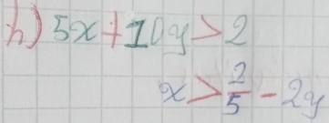 5x+10y>2
x> 2/5 -2y