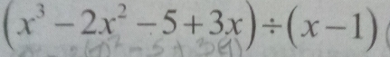 (x³-2x²-5+3x)÷(x-1)