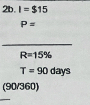 I=$15
P=
R=15% .
T=90 C | a ye
3 (/360)
|27| I