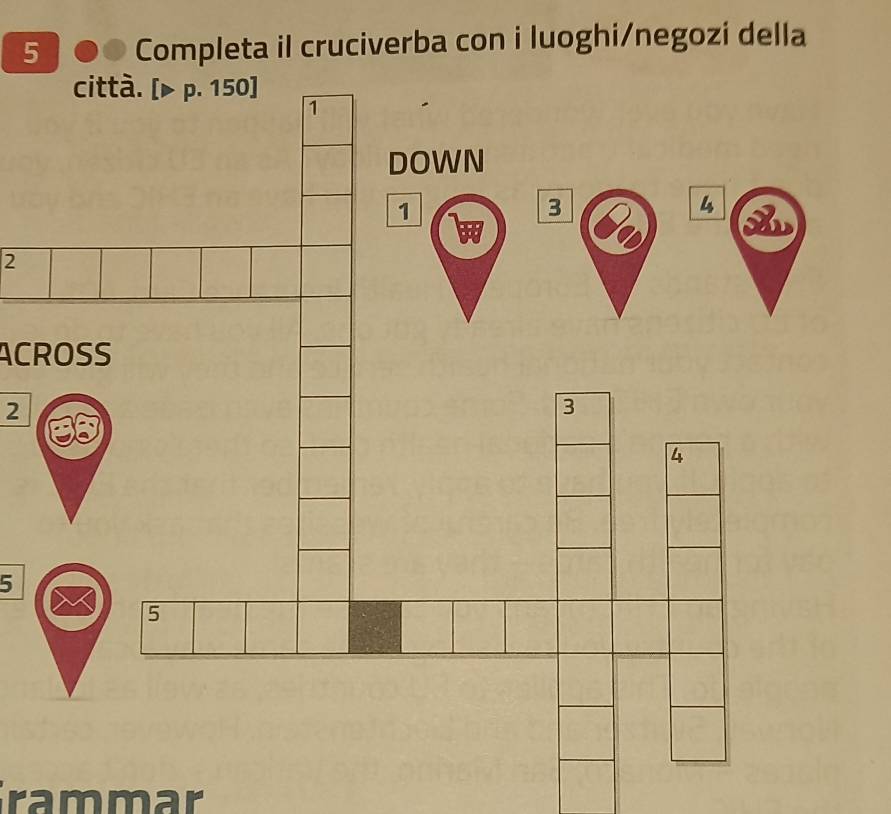 5 ● Completa il cruciverba con i luoghi/negozi della 
2 
ACROSS
2
5
rammar