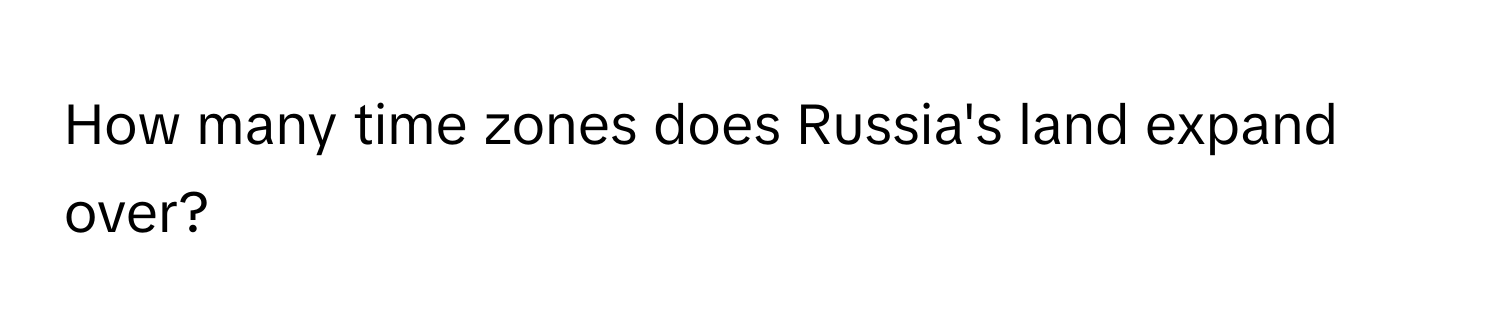 How many time zones does Russia's land expand over?