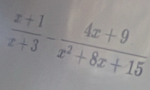  (x+1)/x+3 - (4x+9)/x^2+8x+15 