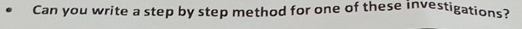 Can you write a step by step method for one of these investigations?