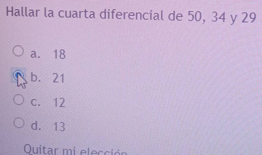 Hallar la cuarta diferencial de 50, 34 y 29
a. 18
b. 21
c. 12
d. 13
Quitar mi elección