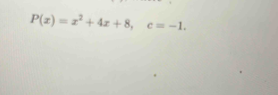 P(x)=x^2+4x+8, c=-1.