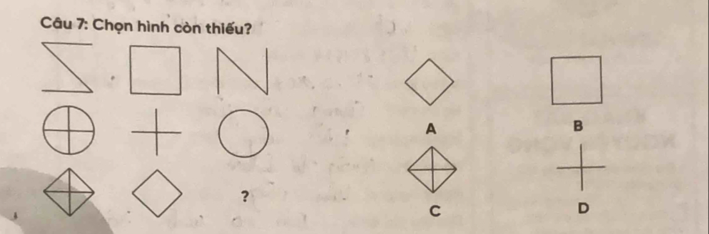 Chọn hình còn thiếu?
_ □ ,□ N
bigcirc
□
A
B
|
1 ？
C
D