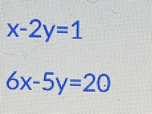 x-2y=1
6x-5y=20