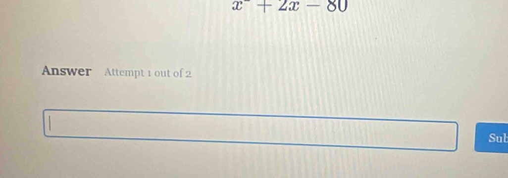 x^-+2x-80
Answer Attempt 1 out of 2 
Sub