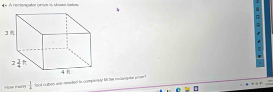 A rectangular prism is shown below.
a
[
4
How many  1/4  foot cubes are needed to completely fill the rectangular prism?