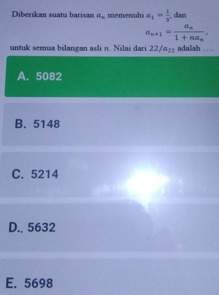 Diberikan suatu barisan a_n memenuhi a_1= 1/3  , dan
a_n+1=frac a_n1+na_n, 
untuk semua bilangan asli n. Nilai dari 22/a_22 adalah …
A. 5082
B. 5148
C. 5214
D.. 5632
E. 5698